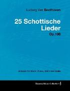 Ludwig Van Beethoven - 25 Schottische Lieder - Op. 108 - A Score for Voice, Piano, Cello and Violin,With a Biography by Joseph Otten