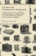 A Guide to the Orthochromatic Photography - Camera Series Vol. XIX. - A Selection of Classic Articles on Luminosity, Dye Action, Plates and Other As