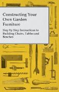 Constructing Your Own Garden Furniture - Step by Step Instructions to Building Chairs, Tables and Benches