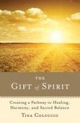 The Gift of Spirit: Creating a Pathway to Healing, Harmony, and Sacred Balance