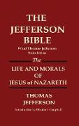 The Jefferson Bible What Thomas Jefferson Selected as the Life and Morals of Jesus of Nazareth