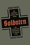 Soldaten: On Fighting, Killing, and Dying: The Secret World War II Transcripts of German POWs