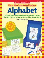 Shoe Box Learning Centers: Alphabet: 30 Instant Centers with Reproducible Templates and Activities That Help Kids Practice Important Literacy Skills--