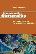 Disenchanting Citizenship: Mexican Migrants and the Boundaries of Belonging