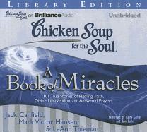 Chicken Soup for the Soul: A Book of Miracles: 101 True Stories of Healing, Faith, Divine Intervention, and Answered Prayers