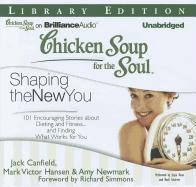 Chicken Soup for the Soul: Shaping the New You: 101 Encouraging Stories about Dieting and Fitness... and Finding What Works for You