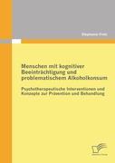 Menschen mit kognitiver Beeinträchtigung und problematischem Alkoholkonsum - Psychotherapeutische Interventionen und Konzepte zur Prävention und Behandlung