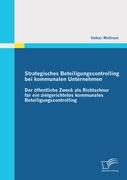 Strategisches Beteiligungscontrolling bei kommunalen Unternehmen: Der öffentliche Zweck als Richtschnur für ein zielgerichtetes kommunales Beteiligungscontrolling