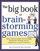 Big Book of Brainstorming Games: Quick, Effective Activities That Encourage Out-of-the-Box Thinking, Improve Collaboration, and Spark Great Ideas!