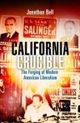 California Crucible: The Forging of Modern American Liberalism