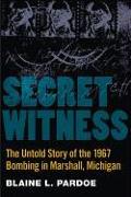 Secret Witness: The Untold Story of the 1967 Bombing in Marshall, Michigan