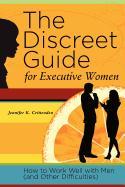 The Discreet Guide for Executive Women: How to Work Well with Men (and Other Difficulties)