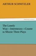 The Lonely Way¿Intermezzo¿Countess Mizzie Three Plays