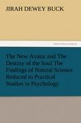 The New Avatar and The Destiny of the Soul The Findings of Natural Science Reduced to Practical Studies in Psychology