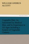 Vegetable Diet: As Sanctioned by Medical Men, and by Experience in All Ages Including a System of Vegetable Cookery