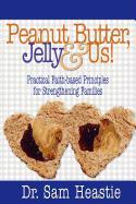 Peanut Butter, Jelly & Us! Practical Faith-Based Principles for Strengthening Families