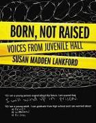 Born, Not Raised: Voices from Juvenile Hall