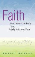 Faith: Living Your Life Fully and Freely Without Fear