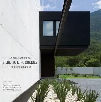 La Arquitecture de Gilberto L. Rodriguez/The Architecture Of Gilberto L. Rodriguez