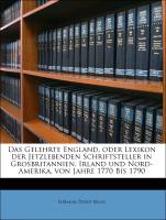 Das Gelehrte England, oder Lexikon der Jetzlebenden Schriftsteller in Grosbritannien, Irland und Nord-Amerika, von Jahre 1770 Bis 1790