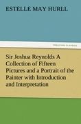 Sir Joshua Reynolds A Collection of Fifteen Pictures and a Portrait of the Painter with Introduction and Interpretation