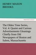 The Olden Time Series, Vol. 4: Quaint and Curious Advertisements Gleanings Chiefly from Old Newspapers of Boston and Salem, Massachusetts