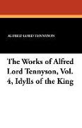 The Works of Alfred Lord Tennyson, Vol. 4, Idylls of the King