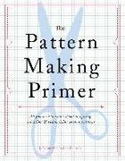 The Pattern Making Primer: All You Need to Know about Designing, Adapting, and Customizing Sewing Patterns