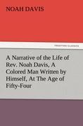 A Narrative of the Life of Rev. Noah Davis, A Colored Man Written by Himself, At The Age of Fifty-Four