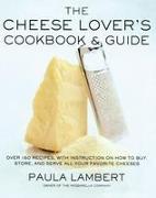 The Cheese Lover's Cookbook and Guide: Over 100 Recipes, with Instructions on How to Buy