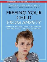 Freeing Your Child from Anxiety: Powerful, Practical Solutions to Overcome Your Child's Fears, Worries, and Phobias