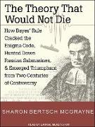 The Theory That Would Not Die: How Bayes' Rule Cracked the Enigma Code, Hunted Down Russian Submarines, and Emerged Triumphant from Two Centuries of