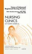 Future of Advanced Registered Nursing Practice, an Issue of Nursing Clinics: Volume 47-2