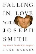 Falling in Love with Joseph Smith: My Search for the Real Prophet