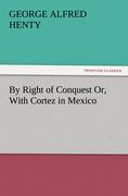 By Right of Conquest Or, With Cortez in Mexico