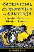 Sacrificial Ceremonies of Santería: A Complete Guide to the Rituals and Practices