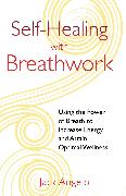 Self-Healing with Breathwork: Using the Power of Breath to Increase Energy and Attain Optimal Wellness