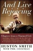 And Live Rejoicing: Chapters from a Charmed Life -- Personal Encounters with Spiritual Mavericks, Remarkable Seekers, and the World's Grea