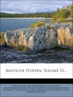 Baltische Studien: herausgegeben von der Gesellschaft fuer pommeriche Gedichte und Alterthumskunde, Dreiunddreissigster Jahrgang