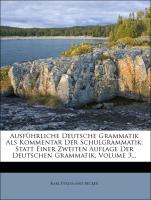 Ausführliche Deutsche Grammatik Als Kommentar Der Schulgrammatik: Statt Einer Zweiten Auflage Der Deutschen Grammatik, Volume 3