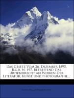 Das Gesetz vom 26. Dezember 1895, R.G.B. Nr. 197, betreffend das Urheberrecht an Werken der Literatur, Kunst und Photographie