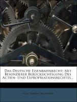 Das deutsche Eisenbahnrecht: mit besonderer Berücksichtigung des Actien- und Expropriationsrechtes