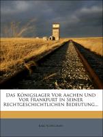 Das Königslager vor Aachen und vor Frankfurt in seiner rechtgeschichtlichen Bedeutung von Karl Schellhass, Viertes Heft