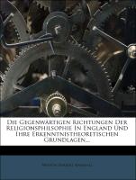 Die Gegenwärtigen Richtungen Der Religionsphilsophie In England Und Ihre Erkenntnistheoretischen Grundlagen