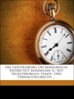 Die Gesetzgebung Des Königreichs Bayern Seit Maximilian Ii.: Mit Erläuterungen. Staats- Und Verwaltungsrecht ... Sechster Band