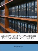 Archiv Für Systematische Philosophie, XIII Band