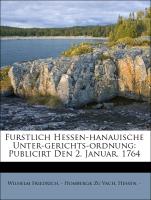 Furstlich Hessen-hanauische Unter-Gerichts-Ordnung: Publicirt den 2. Januar. 1764