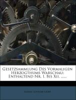 Gesetzsammlung des vormaligen Herzogthums Warschau, aus dem Polnischen übersetzt. Erster Band. Enthaltend Nr. I. bis XII