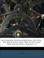 Allgemeine Auswanderungs-zeitung: Ein Bote zwischen der alten und der neuen Welt. 13. Jahrgang