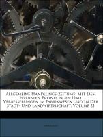 Allgemeine Handlungs-Zeitung: Mit den neuesten Erfindungen und Verbesserungen im Fabrikwesen und in der Stadt- und Landwirthschaft, Einundzwanzigster Band